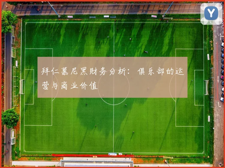 拜仁慕尼黑财务分析：俱乐部的运营与商业价值