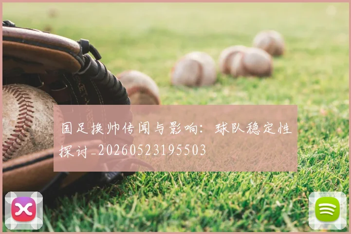 国足换帅传闻与影响:球队稳定性探讨_20260523195503