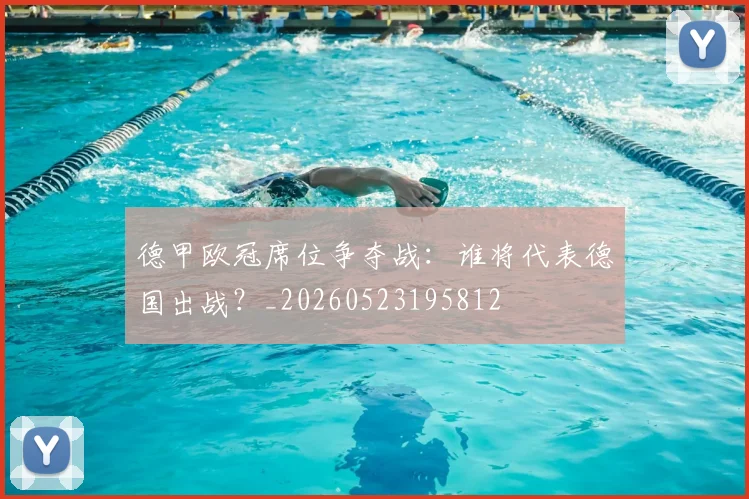 德甲欧冠席位争夺战:谁将代表德国出战?_20260523195812