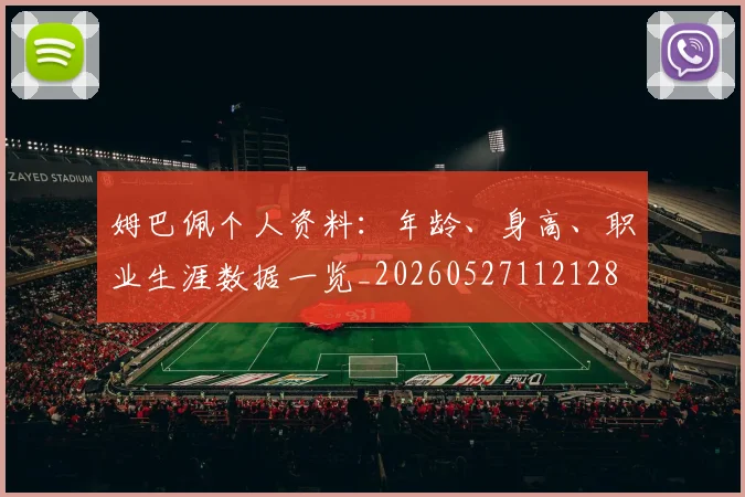 姆巴佩个人资料:年龄、身高、职业生涯数据一览_20260527112128